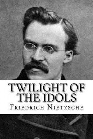 Könyv Twilight of the Idols Friedrich Nietzsche