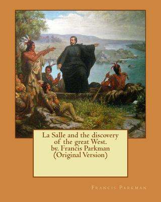 Kniha La Salle and the discovery of the great West. by. Francis Parkman (Original Version) Francis Parkman