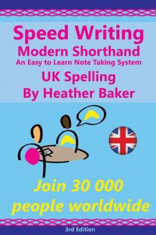 Könyv Speed Writing Modern Shorthand An Easy to Learn Note Taking System, UK Spelling: Speedwriting a modern system to replace shorthand for faster note tak Heather Baker