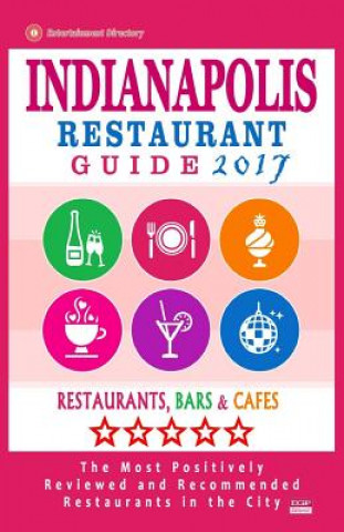 Kniha Indianapolis Restaurant Guide 2017: Best Rated Restaurants in Indianapolis, Indiana - 500 Restaurants, Bars and Cafés recommended for Visitors, 2017 Jonathan M Briand