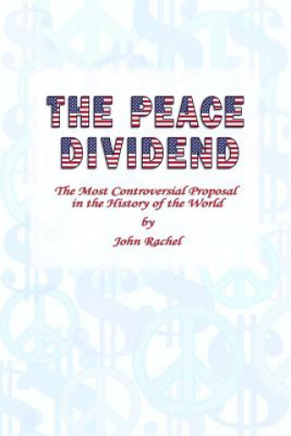 Kniha The Peace Dividend: The Most Controversial Proposal in the History of the World John Rachel