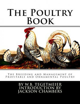 Kniha The Poultry Book: The Breeding and Management of Profitable and Ornamental Poultry W B Tegetmeier