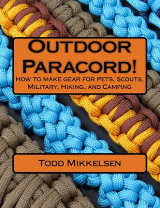 Könyv Outdoor Paracord!: How to make gear for Pets, Scouts, Military, Hiking, and Camping MR Todd Mikkelsen