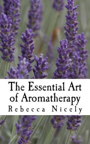 Книга The Essential Art of Aromatherapy: simple rituals to enhance your life Rebecca Nicely