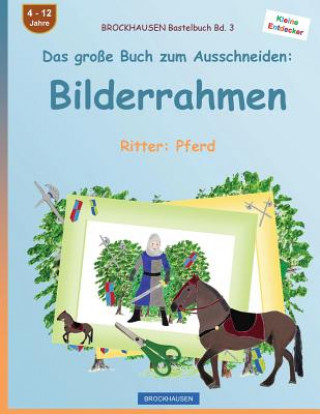 Kniha BROCKHAUSEN Bastelbuch Bd. 3 - Das große Buch zum Ausschneiden: Bilderrahmen: Ritter: Pferd Dortje Golldack