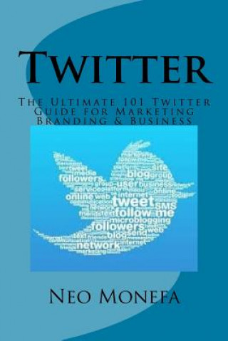Carte Twitter: The Ultimate 101 Twitter Guide for Marketing Branding & Business Neo Monefa