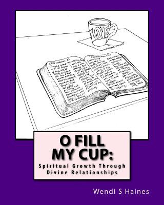 Könyv O Fill My Cup: Spiritual Growth Through Divine Relationships Wendi S Haines