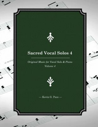 Kniha Sacred Vocal Solos 4: Original Music for Vocal Solo & Piano Kevin G Pace