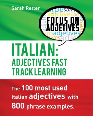 Kniha Italian: Adjectives Fast Track Learning: The 100 most used Italian adjectives with 800 phrase examples. Sarah Retter