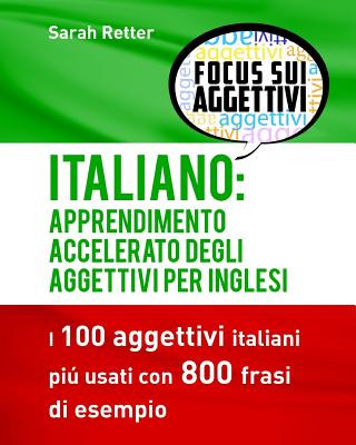 Carte Italiano: Apprendimento Accelerato degli Aggettivi per Inglesi: I 100 aggettivi italiani piú usati con 800 frasi di esempio Sarah Retter