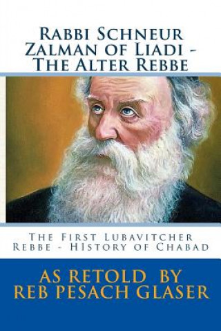 Könyv Rabbi Schneur Zalman of Liadi - The Alter Rebbe: The First Lubavitcher Rebbe - HIstory of Chabad Reb Pesach Glaser