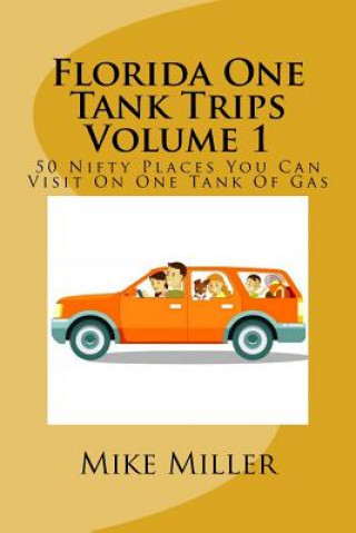 Könyv Florida One Tank Trips Volume 1: 50 Nifty Places You Can Visit On One Tank Of Gas Mike Miller