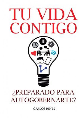 Könyv Tu Vida Contigo: ?Preparado para Autogobernarte? Carlos Reyes Garcia