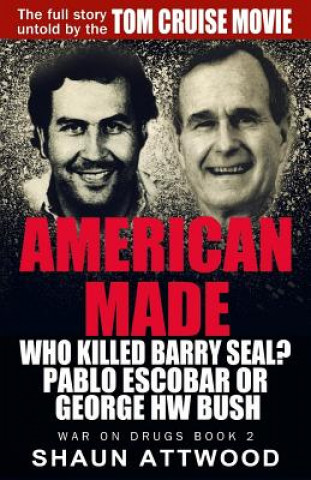 Kniha American Made: Who Killed Barry Seal? Pablo Escobar or George HW Bush Shaun Attwood