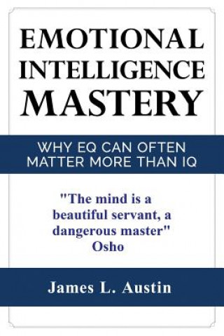 Książka Emotional Intelligence Mastery: Why EQ can Often Matter More Than IQ MR James L Austin