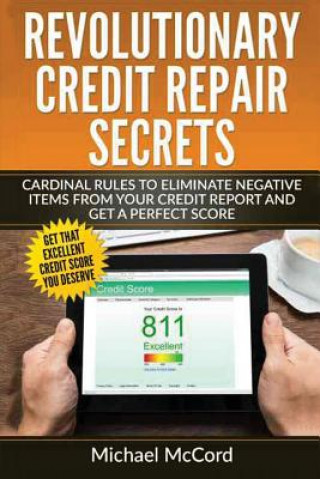 Kniha Revolutionary Credit Repair Secrets: Cardinal Rules to Eliminate Negative Items from Your Credit Report and Get a Perfect Score Michael McCord
