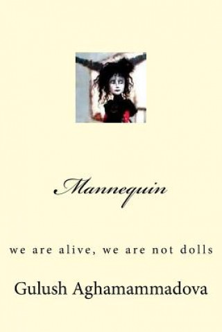 Könyv Mannequin: We Are Alive, We Are Not Dolls Gulush Aghamammadova