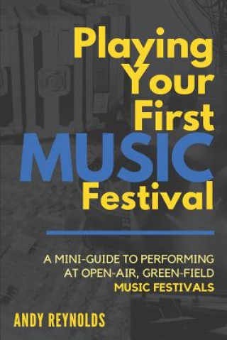 Carte Playing Your First Music Festival: A Mini-Guide to Performing at Open-Air, Green-Field, Music Festivals. Andy Reynolds