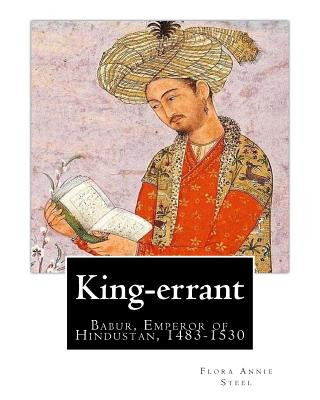 Carte King-errant By: Flora Annie Steel (2 April 1847 - 12 April 1929) illustrated: Babur, Emperor of Hindustan, 1483-1530 Flora Annie Steel