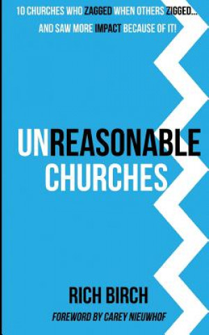 Carte Unreasonable Churches: 10 Churches Who Zagged When Others Zigged and Saw More Impact Because of It Rich Birch
