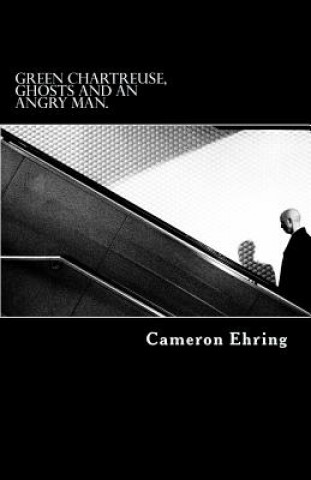 Carte Green Chartreuse, Ghosts, and an Angry Man.: A Collection of Poetry Cameron Allen Ehring
