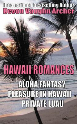 Könyv Hawaii Romances: Aloha Fantasy, Pleasure in Hawaii, Private Luau Devon Vaughn Archer