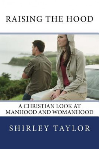 Book Raising the Hood: A Christian look at manhood and womanhood Shirley Taylor