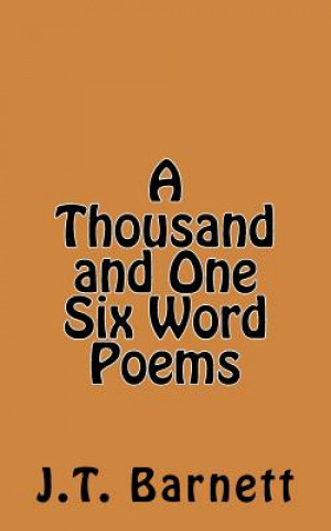 Kniha A Thousand and One Six Word Poems J T Barnett
