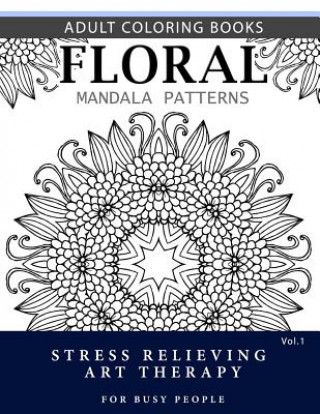 Kniha Floral Mandala Patterns Volume 1: Adult Coloring Books Anti-Stress Mandala Art Therapy for Busy People Robert L Garris