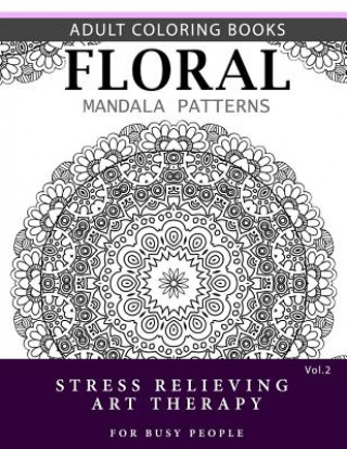 Kniha Floral Mandala Patterns Volume 2: Adult Coloring Books Anti-Stress Mandala Art Therapy for Busy People Robert L Garris