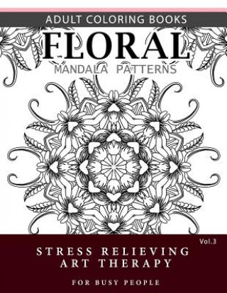 Kniha Floral Mandala Patterns Volume 3: Adult Coloring Books Anti-Stress Mandala Art Therapy for Busy People Robert L Garris