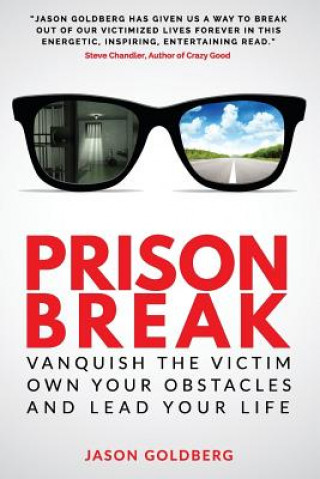 Carte Prison Break: Vanquish the Victim, Own Your Obstacles, and Lead Your Life Jason Goldberg