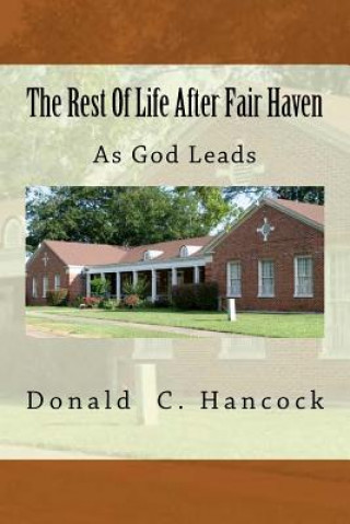 Книга The Rest Of Life After Fair Haven: As God Leads Donald C Hancock