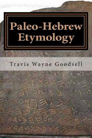Könyv Paleo-Hebrew Etymology Travis Wayne Goodsell