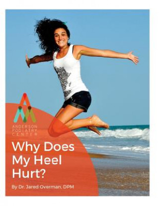 Könyv Heel Pain: Why Does My Heel Hurt?: An Anderson Podiatry Center Book Dr Jared Overman Dpm