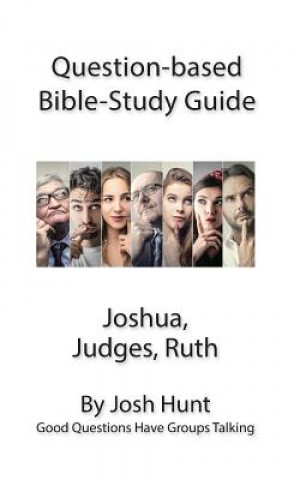 Buch Question-Based Bible Study Guide -- Joshua, Judges, Ruth: Good Questions Have Groups Talking Josh Hunt