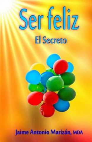 Kniha Ser feliz: El Secreto Jaime Antonio Marizan