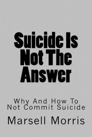 Knjiga Suicide Is Not The Answer: Why And How To Not Commit Suicide Marsell Morris