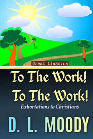 Książka To the Work! To the Work!: Exhortations to Christians D L Moody