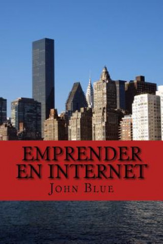 Carte Emprender en Internet: Todo lo que debes saber para tener tu propio negocio John Blue