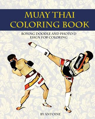 Könyv Muay Thai Coloring Book: Boxing doodle and photo design for coloring (Thai Fight and Boxing) Antoine