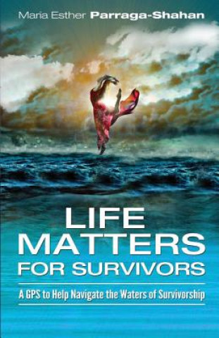 Carte LifeMatters for Survivors: A GPS to Help Navigate the Waters of Survivorship . Mrs Maria Esther Parraga-Shahan