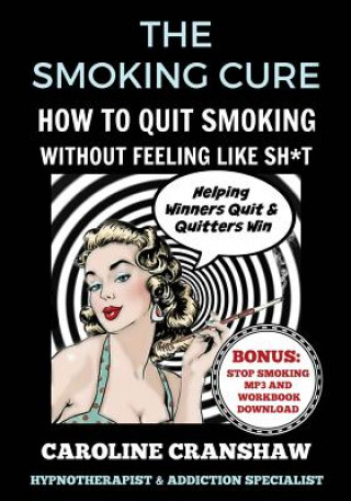 Könyv The Smoking Cure: How To Quit Smoking Without Feeling Like Sh*t (With Bonus Workbook) Caroline Cranshaw