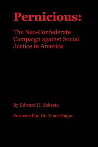 Kniha Pernicious: The Neo-Confederate Campaign against Social Justice in America Edward H Sebesta