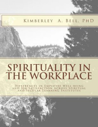 Książka Spirituality in the Workplace: Differences in Employee Well-Being and Job Satisfaction Across Spiritual and Secular Learning Institutes Kimberley a Bell Phd