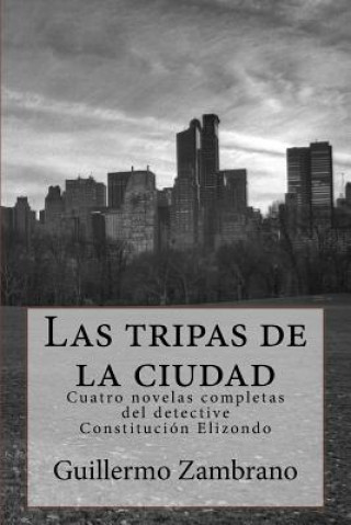 Книга Las tripas de la ciudad: Cuatro novelas completas del detective Constitucion Elizondo Guillermo Zambrano