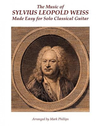 Carte The Music of Sylvius Leopold Weiss Made Easy for Solo Classical Guitar Sylvius Leopold Weiss