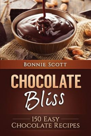 Kniha Chocolate Bliss: 150 Easy Chocolate Recipes Bonnie Scott