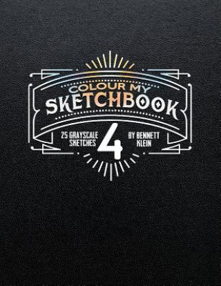 Carte Colour My SketchBook 4: GreyScale Colouring Book Bennett Klein