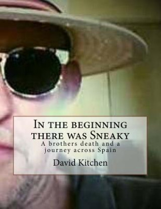 Knjiga In the beginning there was Sneaky: A brothers death and a journey across Spain MR David Kitchen